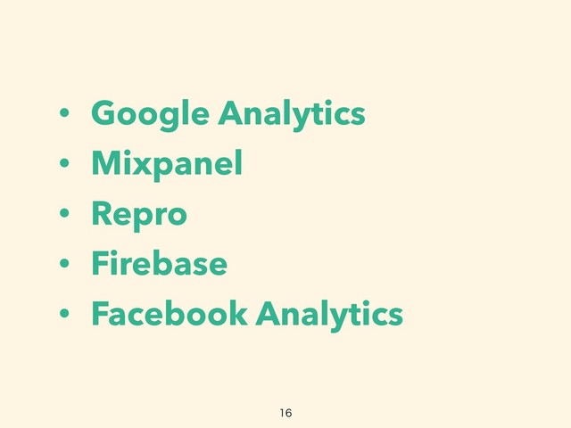 • Google Analytics
• Mixpanel
• Repro
• Firebase
• Facebook Analytics


