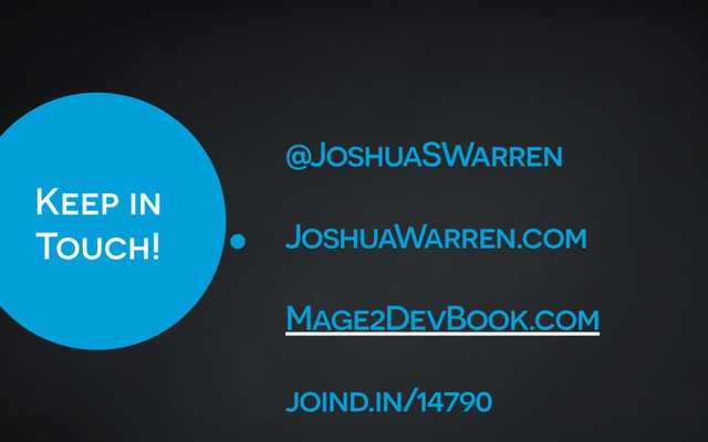 Keep in
Touch!
@JoshuaSWarren
JoshuaWarren.com
Mage2DevBook.com
joind.in/14790
