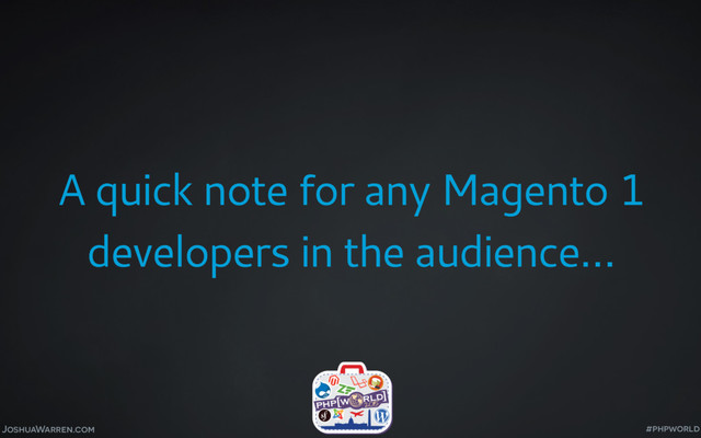 JoshuaWarren.com
A quick note for any Magento 1
developers in the audience…
#phpworld
