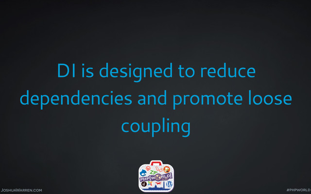 JoshuaWarren.com
DI is designed to reduce
dependencies and promote loose
coupling
#phpworld

