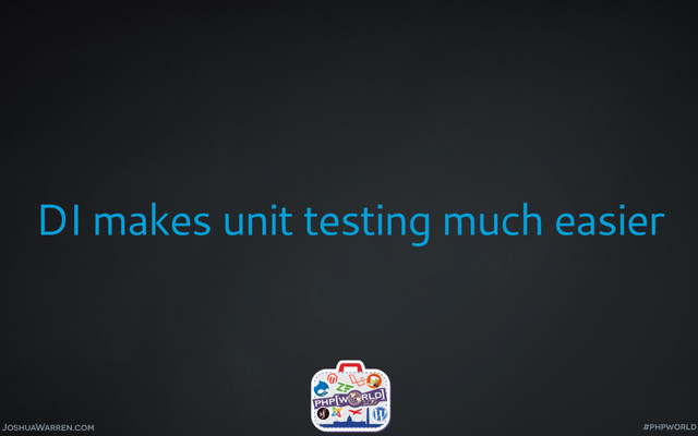 JoshuaWarren.com
DI makes unit testing much easier
#phpworld
