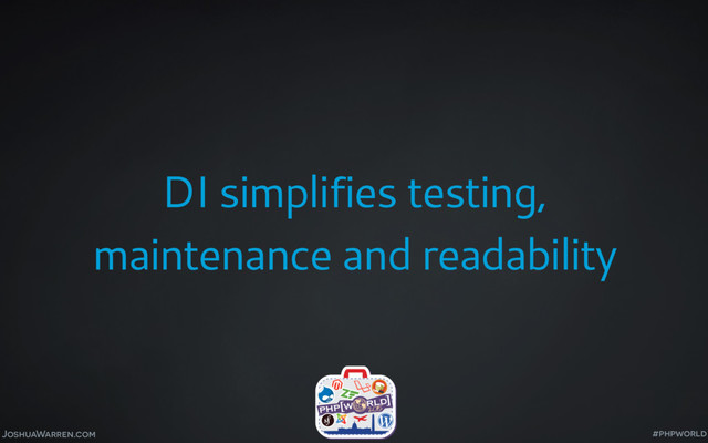 JoshuaWarren.com
DI simplifies testing,
maintenance and readability
#phpworld

