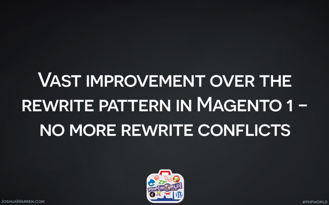 JoshuaWarren.com
Vast improvement over the
rewrite pattern in Magento 1 -
no more rewrite conflicts
#phpworld
