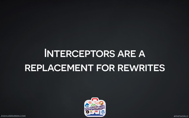 JoshuaWarren.com
Interceptors are a
replacement for rewrites
#phpworld
