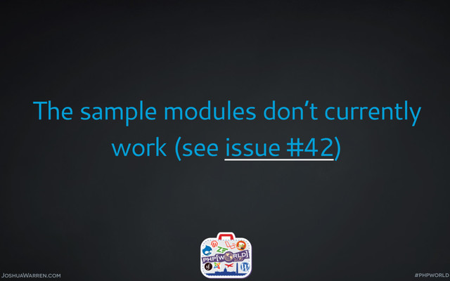 JoshuaWarren.com
The sample modules don’t currently
work (see issue #42)
#phpworld
