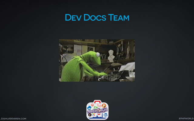 Dev Docs Team
JoshuaWarren.com #phpworld
