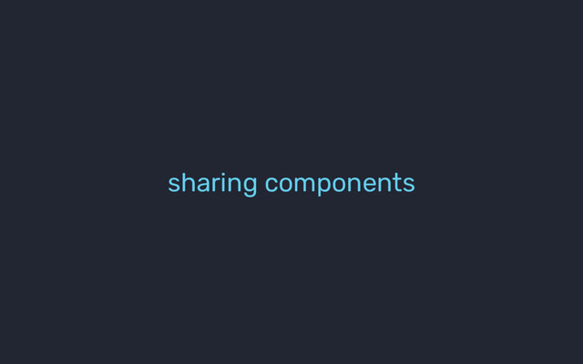 sharing components
