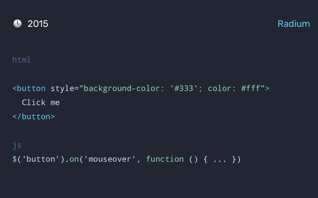 html

Click me

js
$('button').on('mouseover', function () { ... })
2015 Radium
