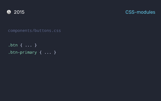 components/buttons.css
.btn { ... }
.btn-primary { ... }
2015 CSS-modules
