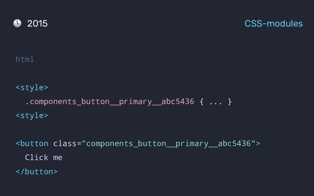 html

.components_button__primary__abc5436 { ... }
<style>
<button class="components_button__primary__abc5436">
Click me
</button>
2015 CSS-modules
