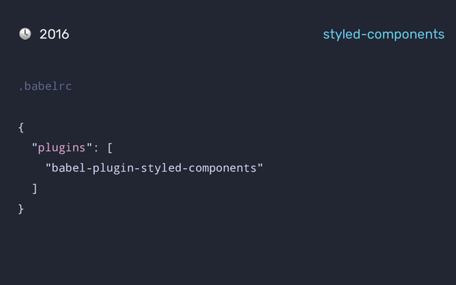 .babelrc
{
"plugins": [
"babel-plugin-styled-components"
]
}
2016 styled-components
