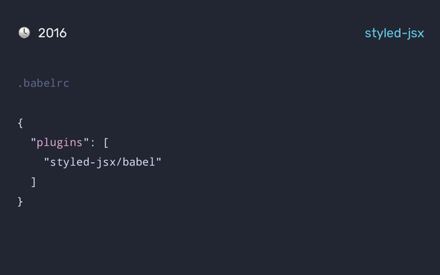 .babelrc
{
"plugins": [
"styled-jsx/babel"
]
}
2016 styled-jsx
