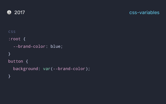 css
:root {
--brand-color: blue;
}
button {
background: var(--brand-color);
}
2017 css-variables
