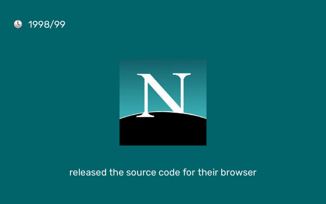 1998/99
released the source code for their browser

