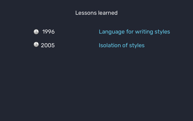1996 Language for writing styles
2005 Isolation of styles
Lessons learned

