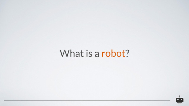 What is a robot?
