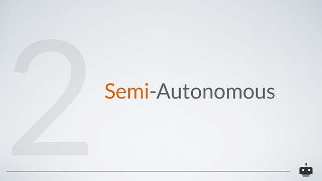 Semi-Autonomous
2
