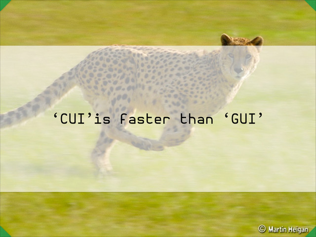 ‘CUI’is faster than ‘GUI’
