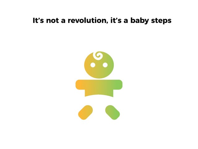 It’s not a revolution, it’s a baby steps
