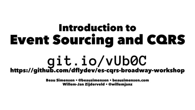 Introduction to
Event Sourcing and CQRS
git.io/vUb0C
https://github.com/dﬂydev/es-cqrs-broadway-workshop
Beau Simensen • @beausimensen • beausimensen.com
Willem-Jan Zijderveld • @willemjanz
