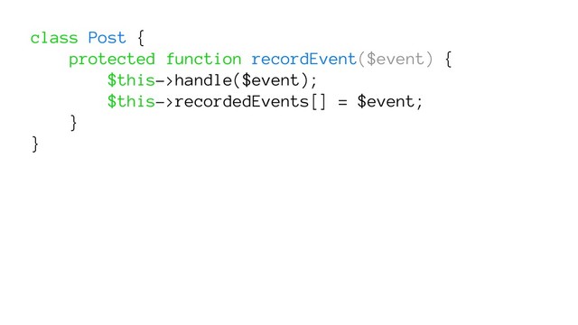 class Post {
protected function recordEvent($event) {
$this->handle($event);
$this->recordedEvents[] = $event;
}
}
