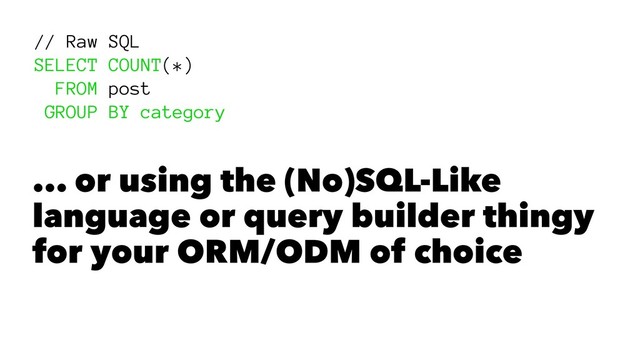 // Raw SQL
SELECT COUNT(*)
FROM post
GROUP BY category
... or using the (No)SQL-Like
language or query builder thingy
for your ORM/ODM of choice
