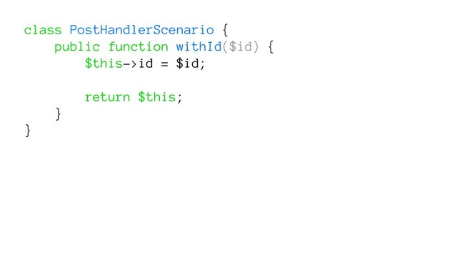 class PostHandlerScenario {
public function withId($id) {
$this->id = $id;
return $this;
}
}
