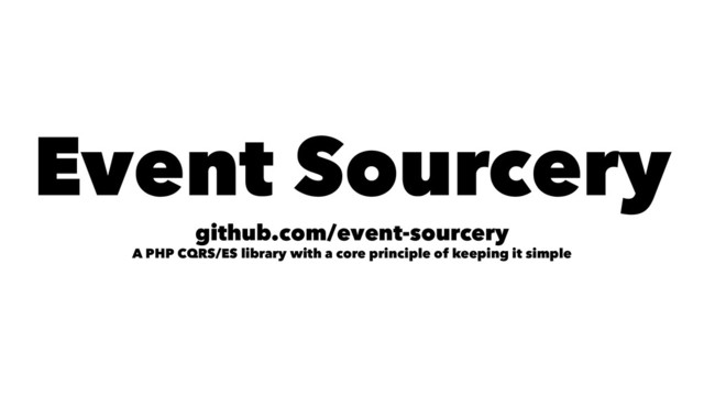 Event Sourcery
github.com/event-sourcery
A PHP CQRS/ES library with a core principle of keeping it simple
