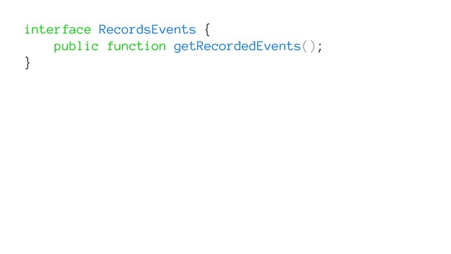 interface RecordsEvents {
public function getRecordedEvents();
}
