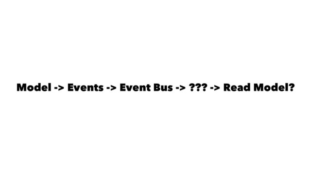 Model -> Events -> Event Bus -> ??? -> Read Model?
