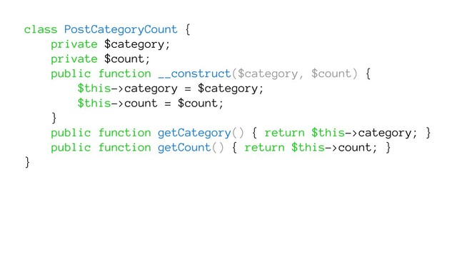class PostCategoryCount {
private $category;
private $count;
public function __construct($category, $count) {
$this->category = $category;
$this->count = $count;
}
public function getCategory() { return $this->category; }
public function getCount() { return $this->count; }
}
