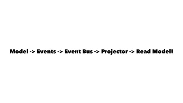 Model -> Events -> Event Bus -> Projector -> Read Model!

