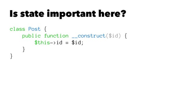Is state important here?
class Post {
public function __construct($id) {
$this->id = $id;
}
}
