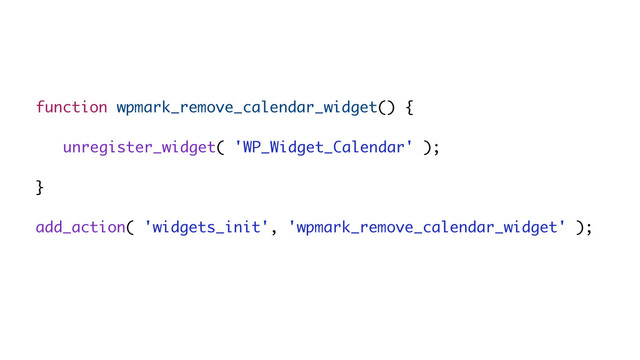 function wpmark_remove_calendar_widget() {
unregister_widget( 'WP_Widget_Calendar' );
}
!
add_action( 'widgets_init', 'wpmark_remove_calendar_widget' );
