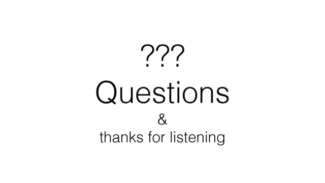 ???
Questions
&
thanks for listening
