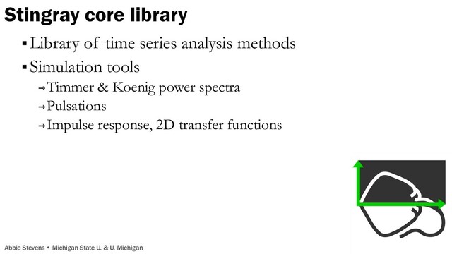 Stingray core library
Abbie Stevens • Michigan State U. & U. Michigan
§ Library of time series analysis methods
§ Simulation tools
⇾Timmer & Koenig power spectra
⇾Pulsations
⇾Impulse response, 2D transfer functions
