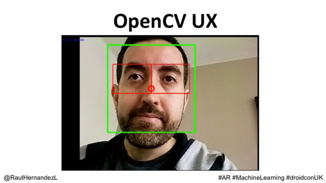 @RaulHernandezL
OpenCV UX
#AR #MachineLearning #droidconUK
