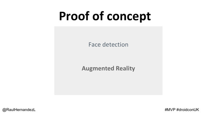 @RaulHernandezL #MVP #droidconUK
Face detection
Augmented Reality
Proof of concept
