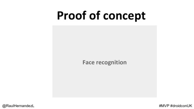 @RaulHernandezL #MVP #droidconUK
Face recognition
Proof of concept
