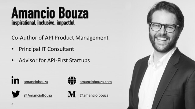 @AmancioBouza
Amancio Bouza
inspirational, inclusive, impactful
Co-Author of API Product Management
• Principal IT Consultant
• Advisor for API-First Startups
2
amanciobouza
@amancio.bouza
amanciobouza.com
