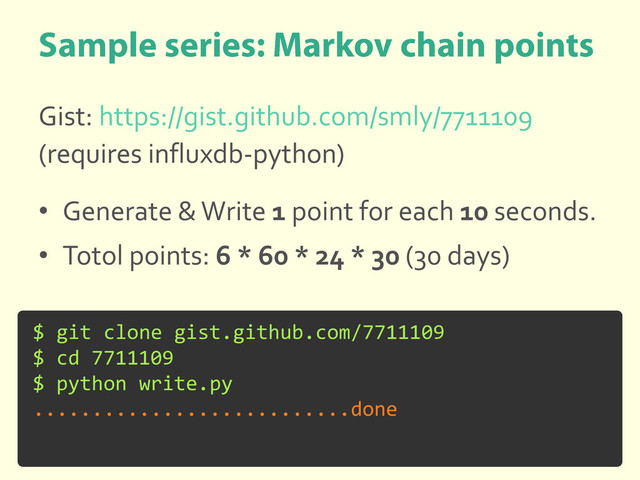 Gist: https://gist.github.com/smly/7711109
(requires influxdb-python)
• Generate & Write 1 point for each 10 seconds.
• Totol points: 6 * 60 * 24 * 30 (30 days)
$ git clone gist.github.com/7711109
$ cd 7711109
$ python write.py
...........................done
