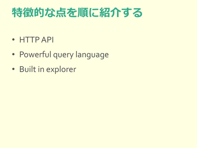 特徴的な点を順に紹介する
• HTTP API
• Powerful query language
• Built in explorer
