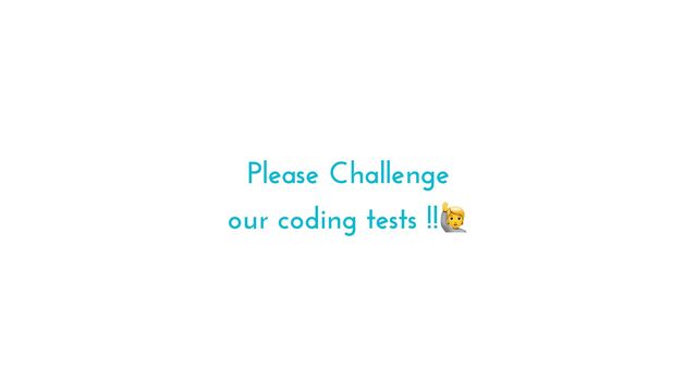 Please Challenge


our coding tests !!🙋
