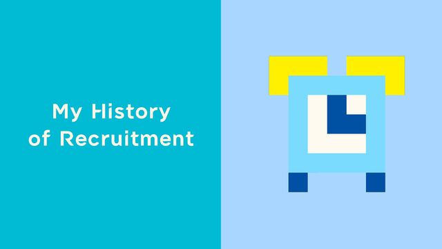 My History


of Recruitment
