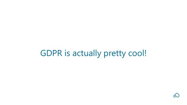 GDPR is actually pretty cool!
