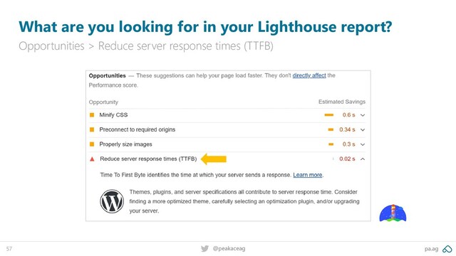 pa.ag
@peakaceag
57
What are you looking for in your Lighthouse report?
Opportunities > Reduce server response times (TTFB)
