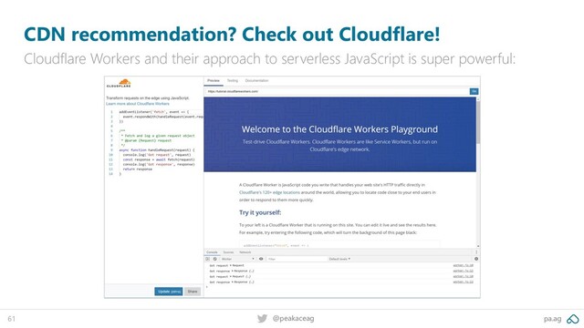 pa.ag
@peakaceag
61
CDN recommendation? Check out Cloudflare!
Cloudflare Workers and their approach to serverless JavaScript is super powerful:
