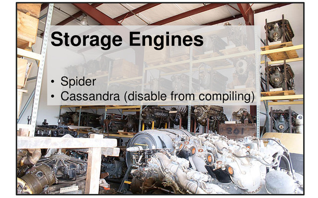 Storage Engines
• Spider
• RocksDB
• ScaleDB
Storage Engines
• Spider
• Cassandra (disable from compiling)
