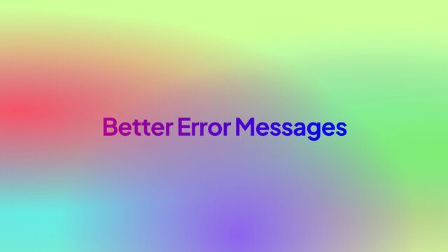 Better Error Messages
