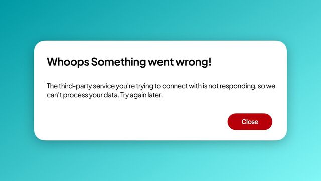 Whoops Something went wrong!
The third-party service you’re trying to connect with is not responding, so we
can’t process your data. Try again later.
Close
